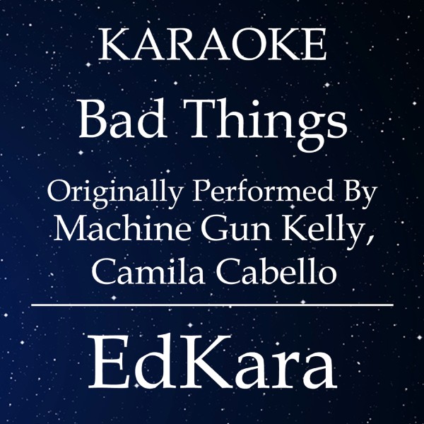 Bad Things (Originally Performed by Machine Gun Kelly & Camila Cabello) [Karaoke No Guide Melody Version]