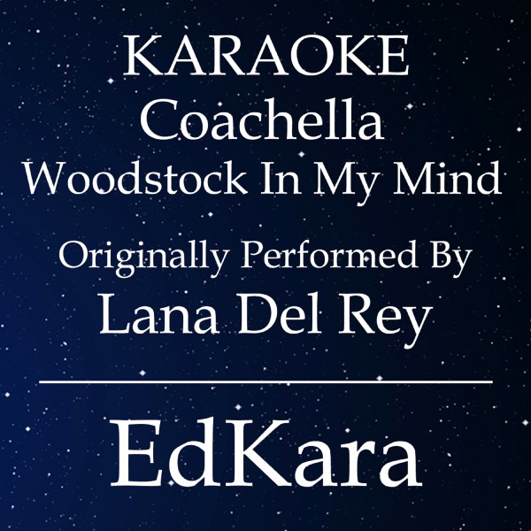 Coachella - Woodstock In My Mind (Originally Performed by Lana Del Rey) [Karaoke No Guide Melody Version]