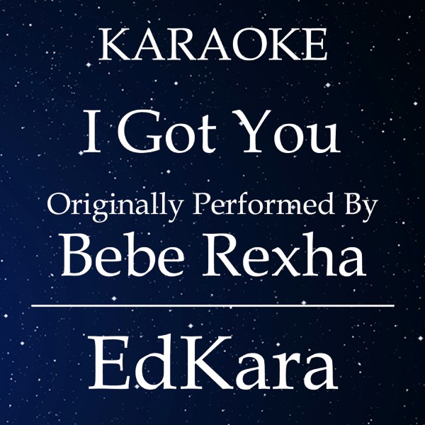 I Got You (Originally Performed by Bebe Rexha) [Karaoke No Guide Melody Version]