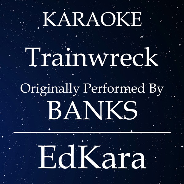 Trainwreck (Originally Performed by BANKS) [Karaoke No Guide Melody Version]