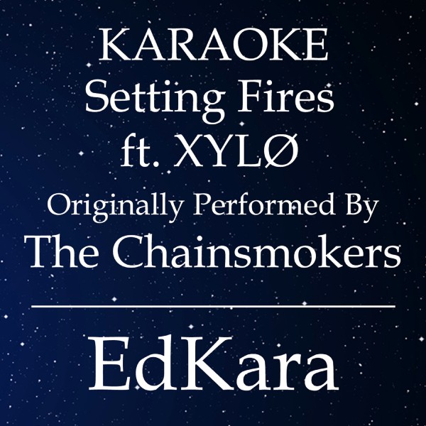 Setting Fires (Originally Performed by The Chainsmokers feat. XYLO) [Karaoke No Guide Melody Version]