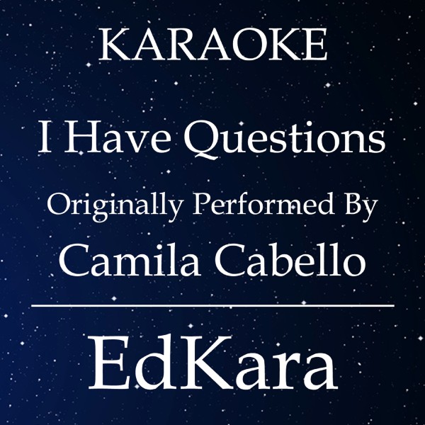 I Have Questions (Originally Performed by Camila Cabello) [Karaoke No Guide Melody Version]