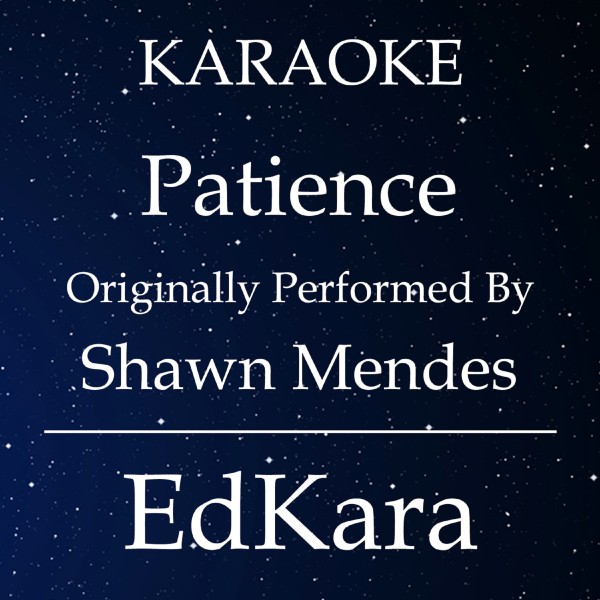 Patience (Originally Performed by Shawn Mendes) [Karaoke No Guide Melody Version]