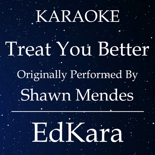 Treat You Better (Originally Performed by Shawn Mendes) [Karaoke No Guide Melody Version]