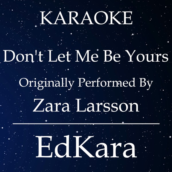 Don't Let Me Be Yours (Originally Performed by Zara Larsson) [Karaoke No Guide Melody Version]