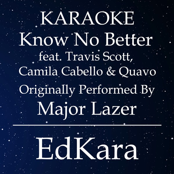 Know No Better (Originally Performed by Major Lazer feat. Travis Scott, Camila Cabello & Quavo) [Karaoke No Guide Melody Version]