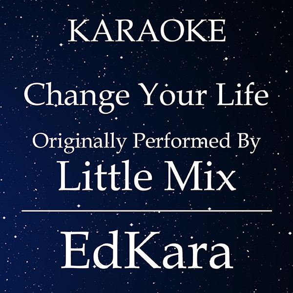 Change Your Life (Originally Performed by Little Mix) [Karaoke No Guide Melody Version]