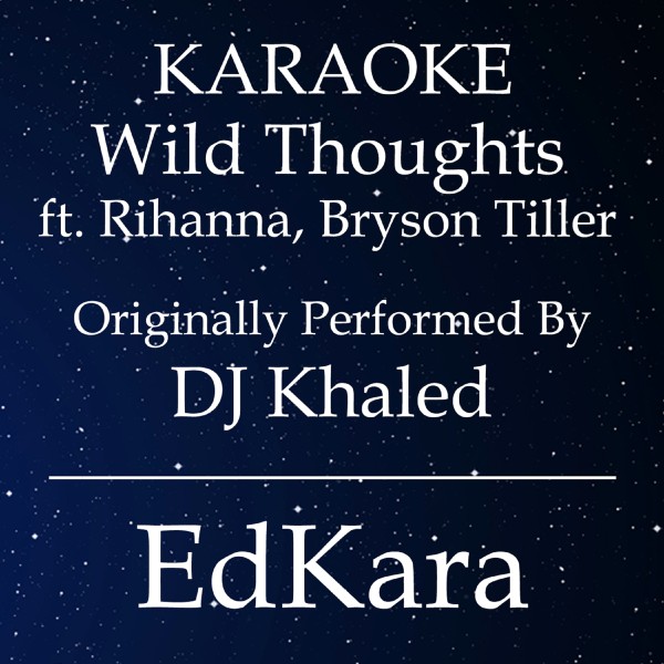 Wild Thoughts (Originally Performed by DJ Khaled feat. Rihanna & Bryson Tiller) [Karaoke No Guide Melody Version]