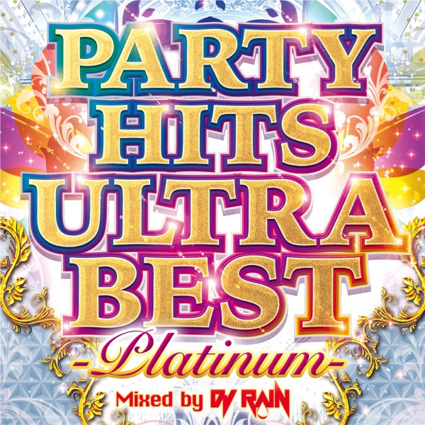 PARTY HITS ULTRA BEST -PLATINUM- Mixed by DJ RAIN