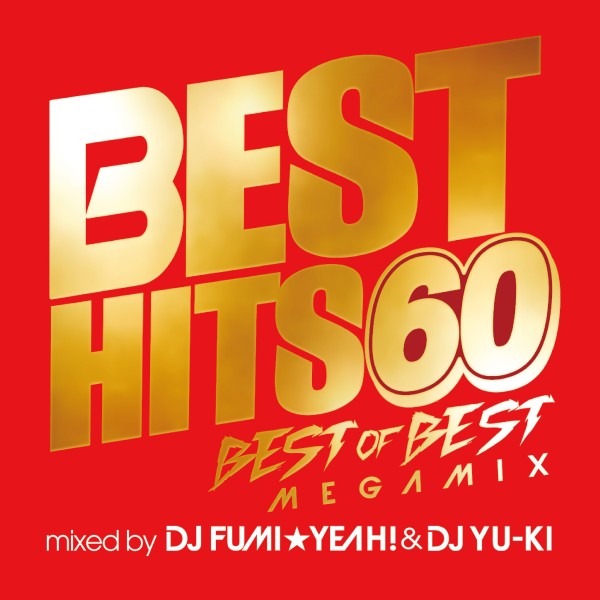 BEST HITS 60 BEST OF BEST Megamix mixed by DJ FUMI★YEAH! & DJ YU-KI