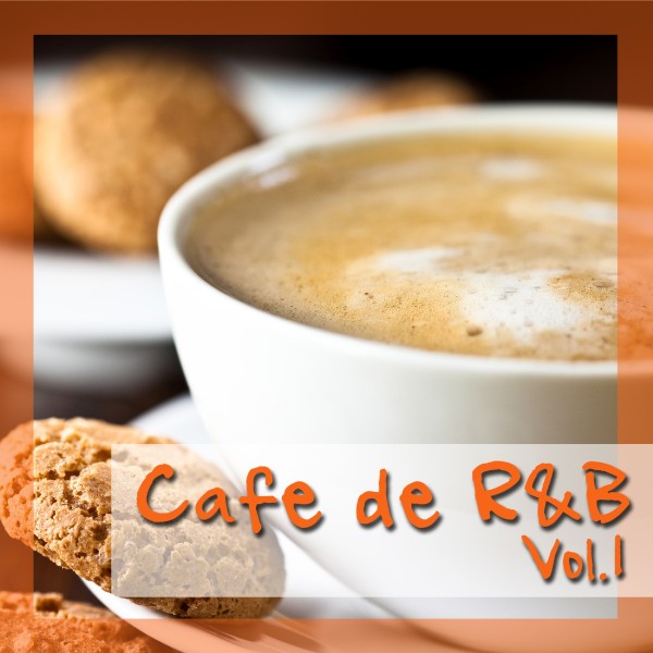 Cafe de R&B -大人のカフェBGM- Vol.1
