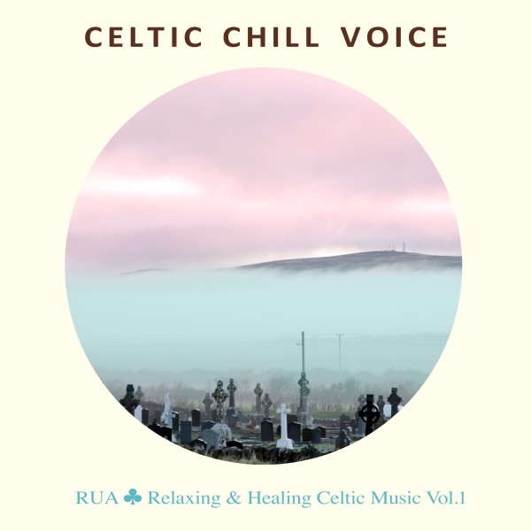 Celtic Chill Voice - Relaxing & Healing 美しい歌声のケルト音楽集 Vol.1
