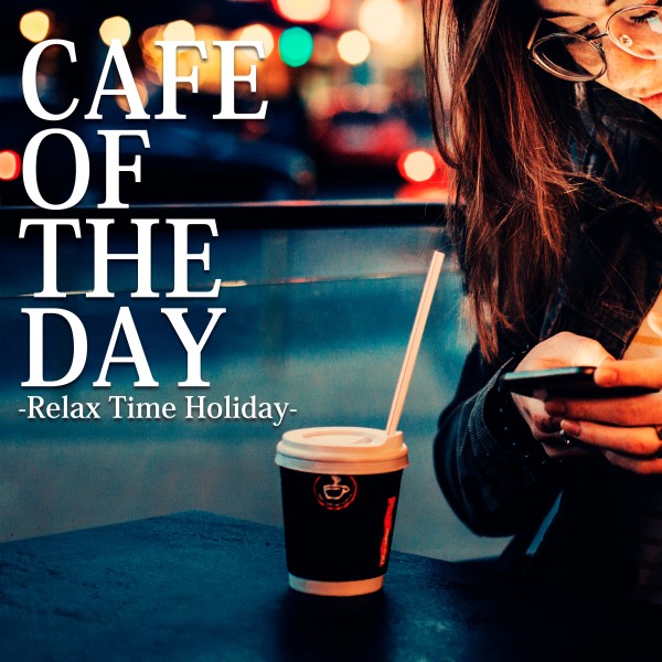 CAFE OF THE DAY -Relax Time Holiday-