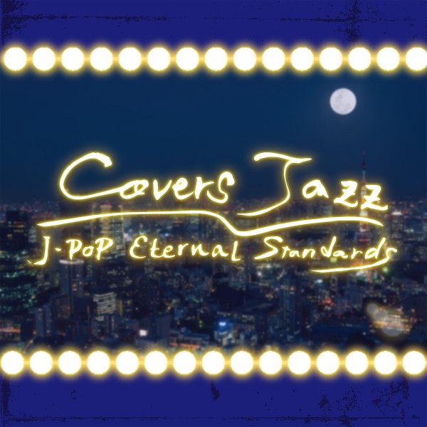 Covers Jazz ～J-POP Eternal Standards～