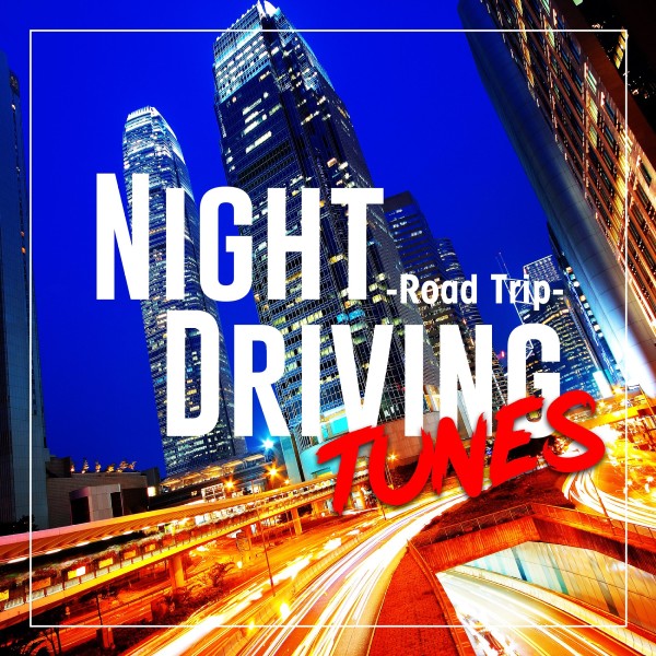 NIGHT DRIVING TUNES -Road Trip-