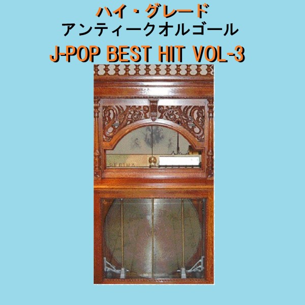 ハイ・グレード アンティークオルゴール作品集 J-POP BEST HIT VOL-3