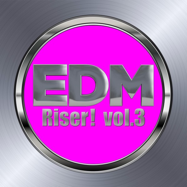 EDM Riser! vol.3（ビッグルーム／プログレッシヴハウスなど様々なタイプのEDM集）