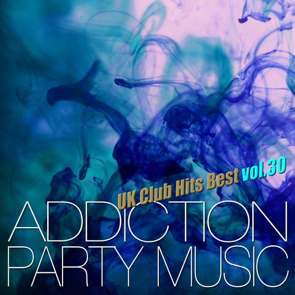 ADDICTION PARTY MUSIC vol.30 - パーティー中毒！最新UKクラブ・ヒット！