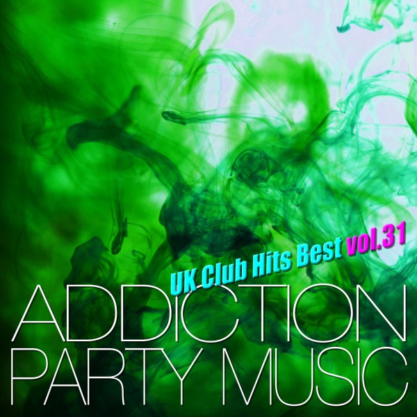 ADDICTION PARTY MUSIC vol.31 - パーティー中毒！最新UKクラブ・ヒット！