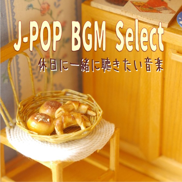 J-POP BGM select　～休日に一緒に聴きたい音楽