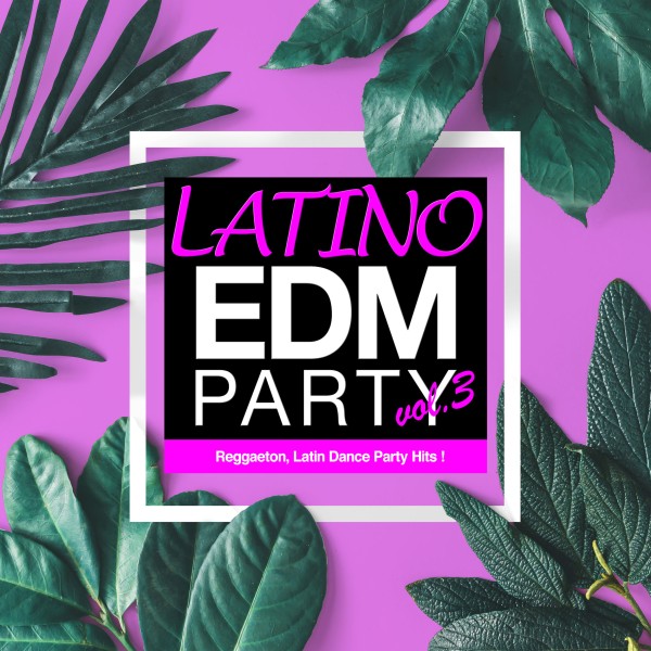 ラティーノEDM Party Vol.3 (Reggaeton, Latin Dance Party Hits!)