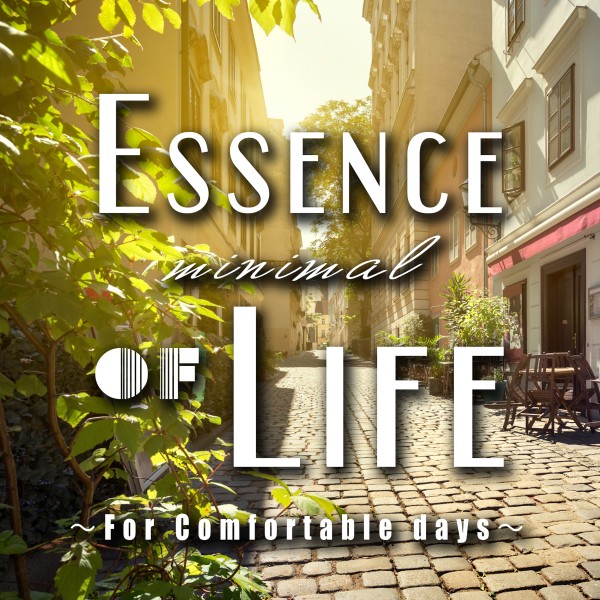Essence of minimal life-For Comfortable days