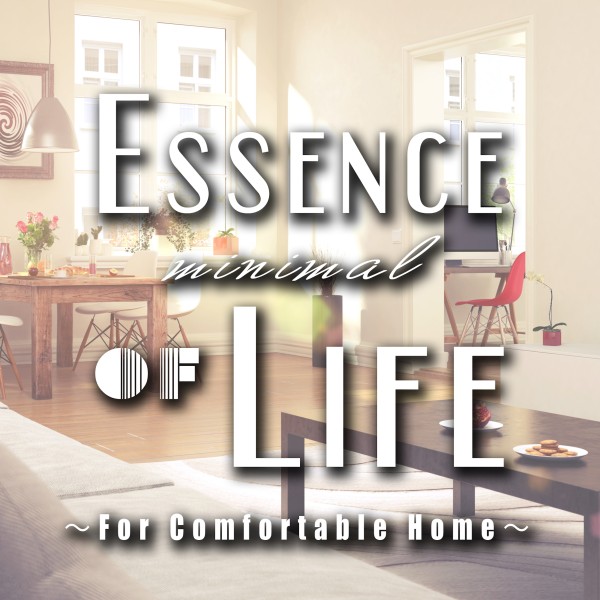 Essence of minimal life-For Comfortable home