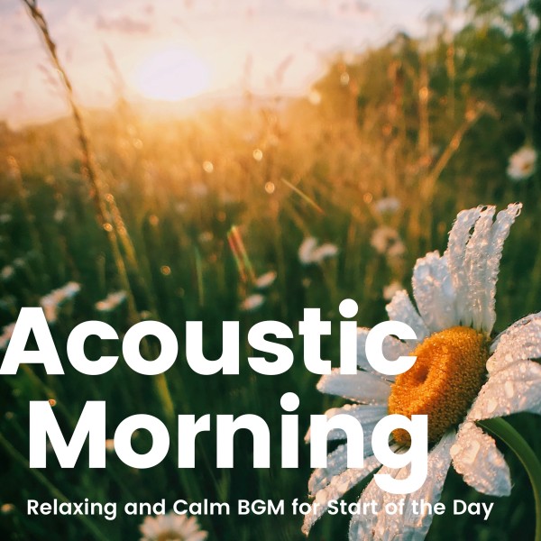 Acoustic Morning -1日のスタートに、おだやかでリラックスできるアコースティックBGM-