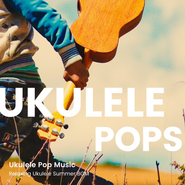 Ukulele Pops -爽やかな夏にリラックスできるウクレレBGM-