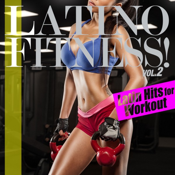 ラティーノ・フィットネス！Vol.2 (Reggaeton, Latin Dance Hits for Workout)