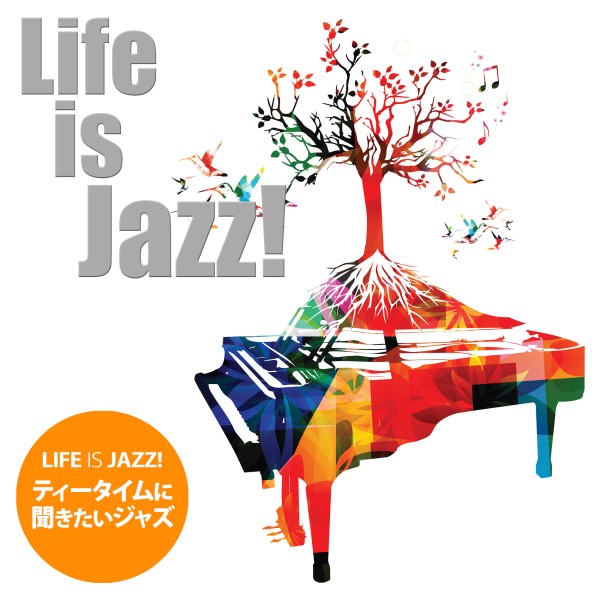Life is Jazz! - ティータイムに聞きたいジャズ
