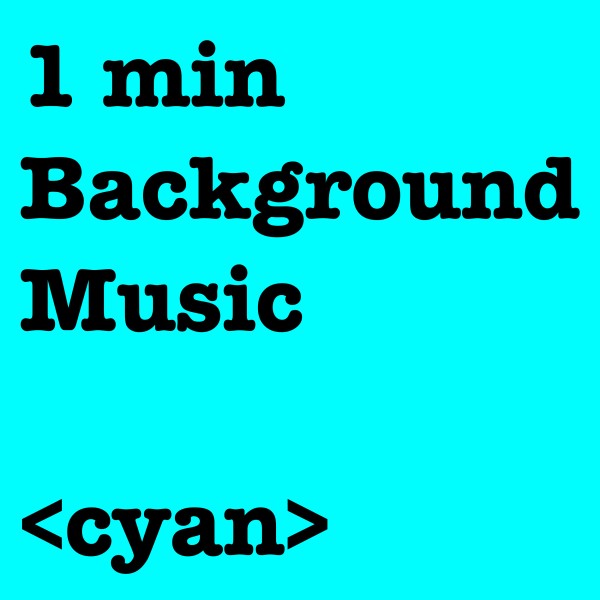 1 min Background Music <cyan>