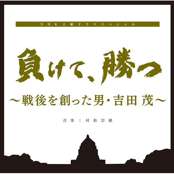 NHK土曜ドラマスペシャル「負けて、勝つ　～戦後を創った男・吉田茂」オリジナルサウンドトラック