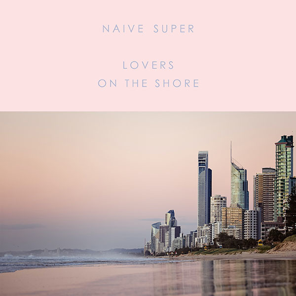 Naive Super『Lovers On The Shore』