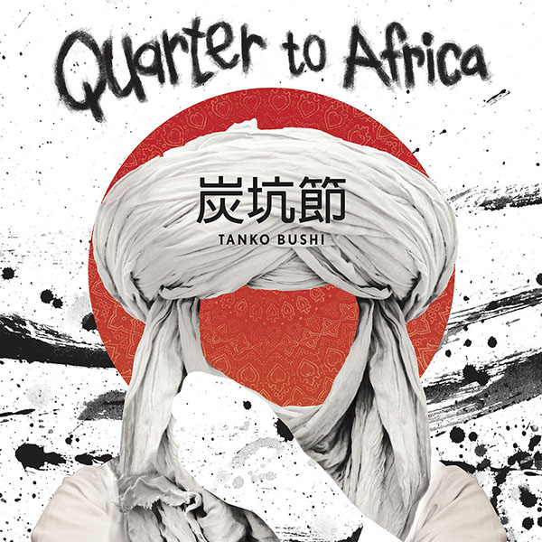Quarter To Africa 『炭坑節 TANKO BUSHI』