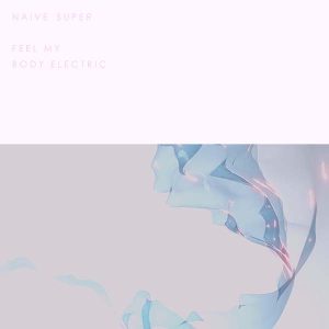 Naive Super『Feel My Body Electric』
