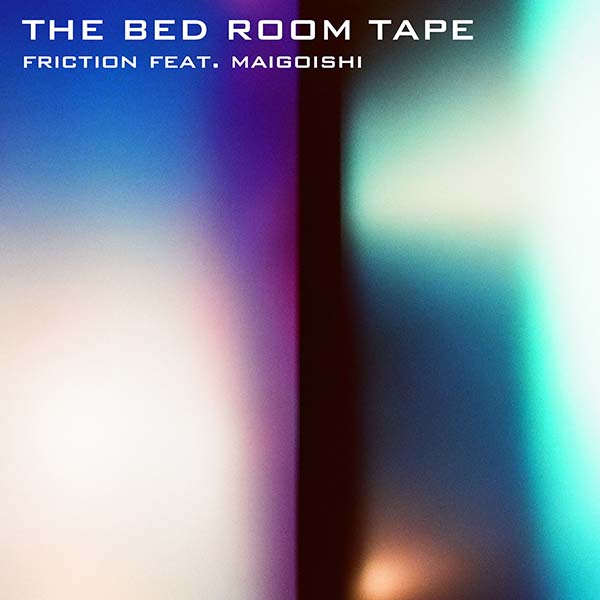 THE BED ROOM TAPE『friction feat. maigoishi』