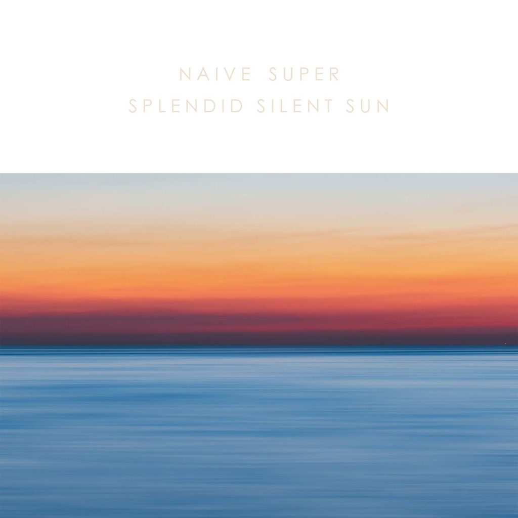 Naive Super『Splendid Silent Sun』