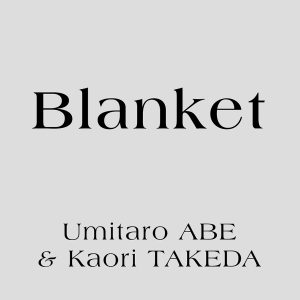 阿部海太郎 & 武田カオリ『Blanket』